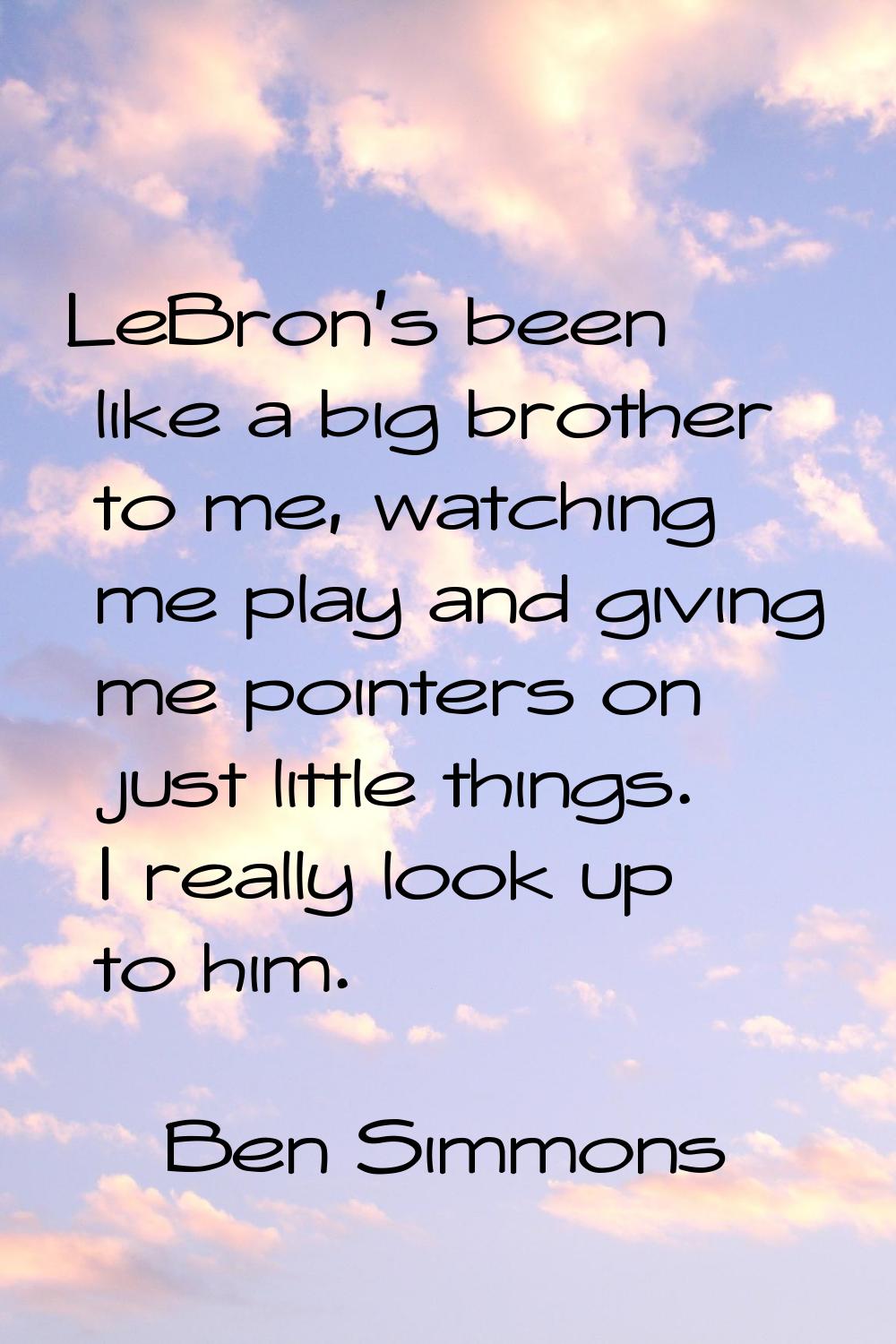 LeBron's been like a big brother to me, watching me play and giving me pointers on just little thin