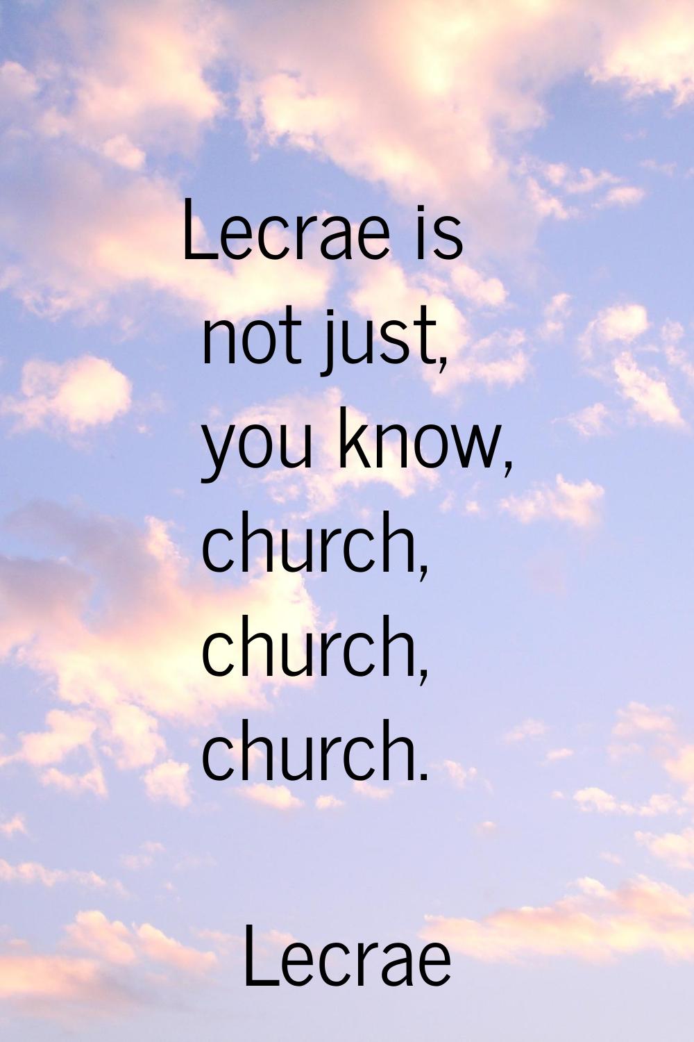 Lecrae is not just, you know, church, church, church.