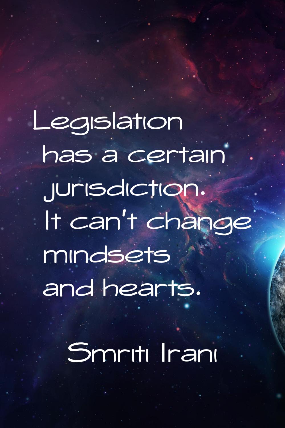 Legislation has a certain jurisdiction. It can't change mindsets and hearts.