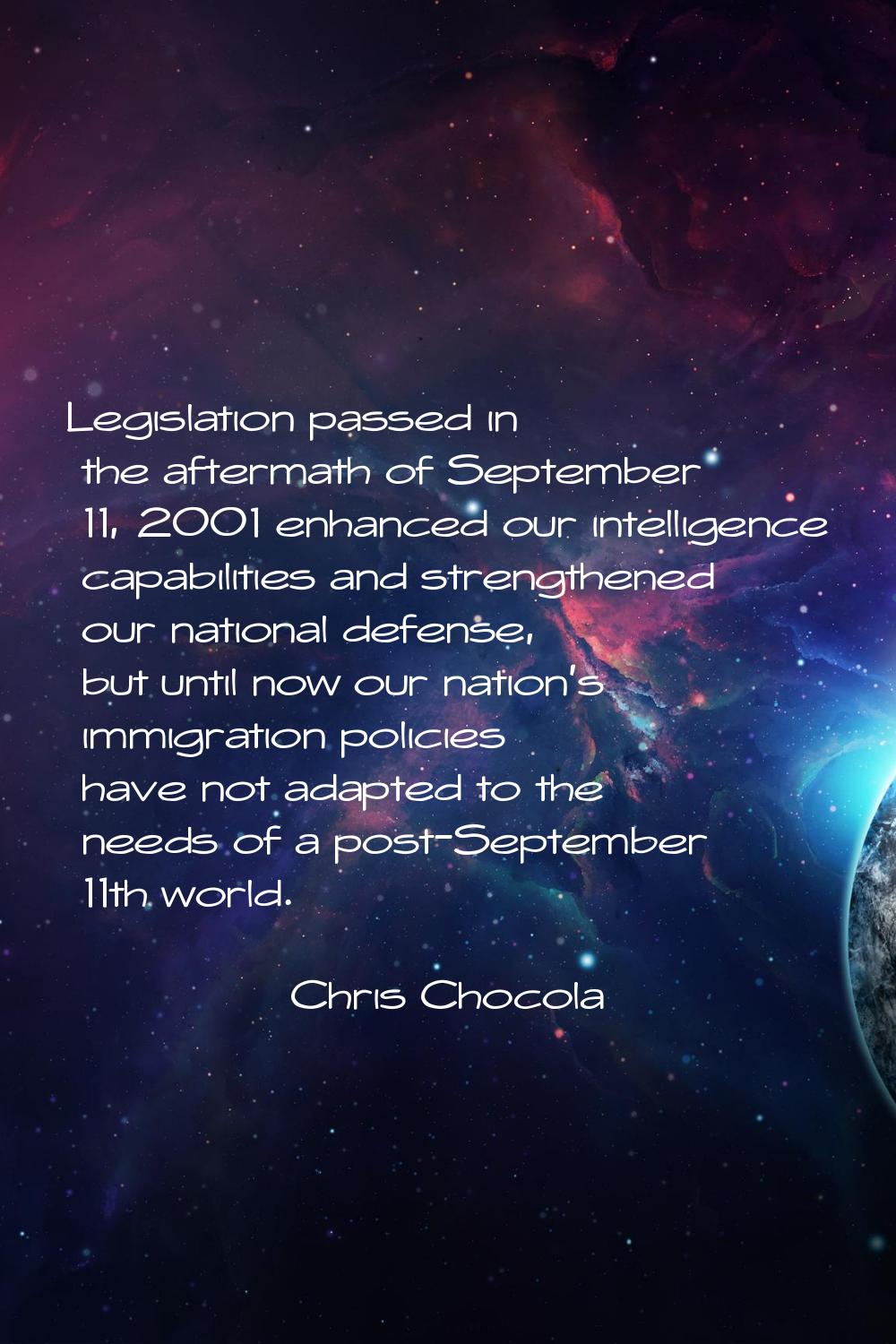 Legislation passed in the aftermath of September 11, 2001 enhanced our intelligence capabilities an