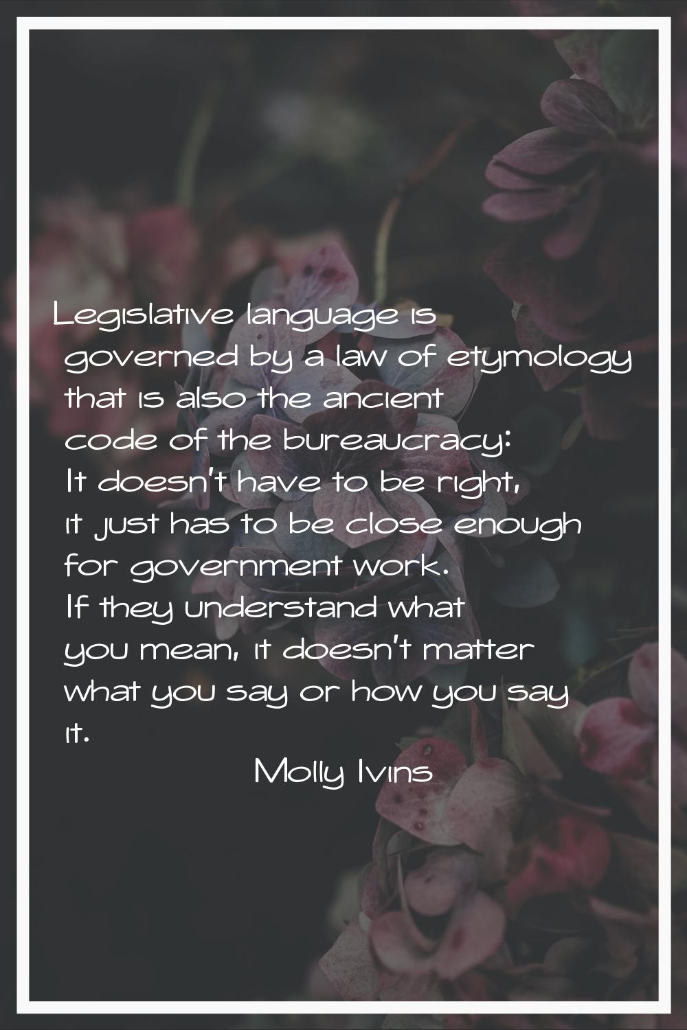 Legislative language is governed by a law of etymology that is also the ancient code of the bureauc