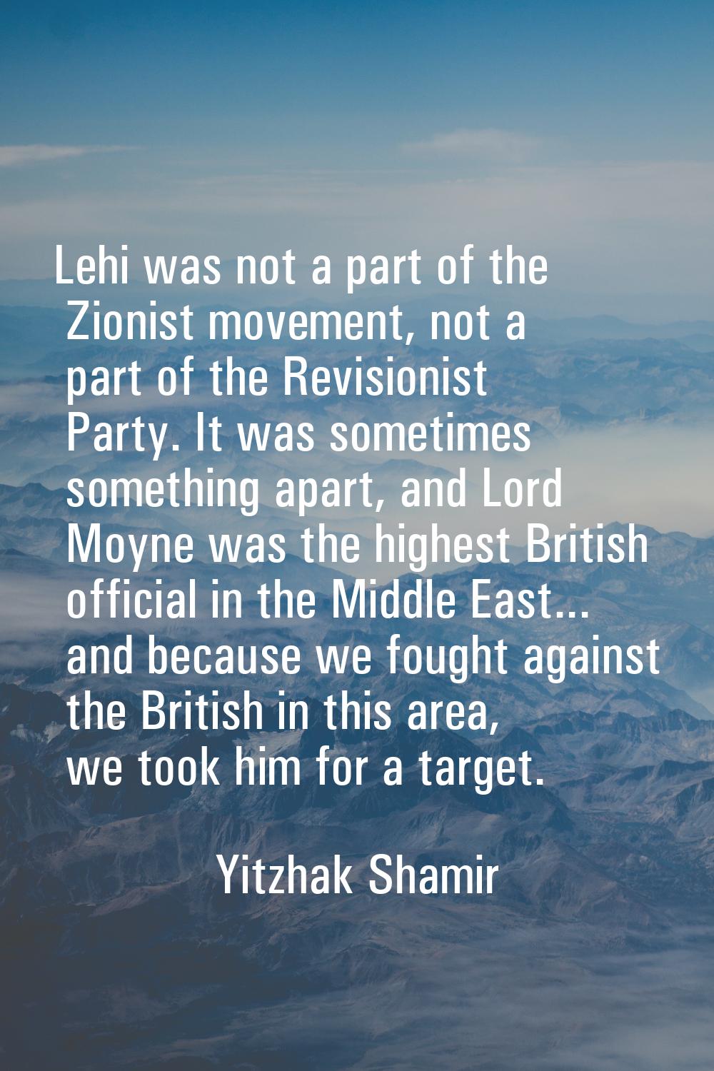 Lehi was not a part of the Zionist movement, not a part of the Revisionist Party. It was sometimes 