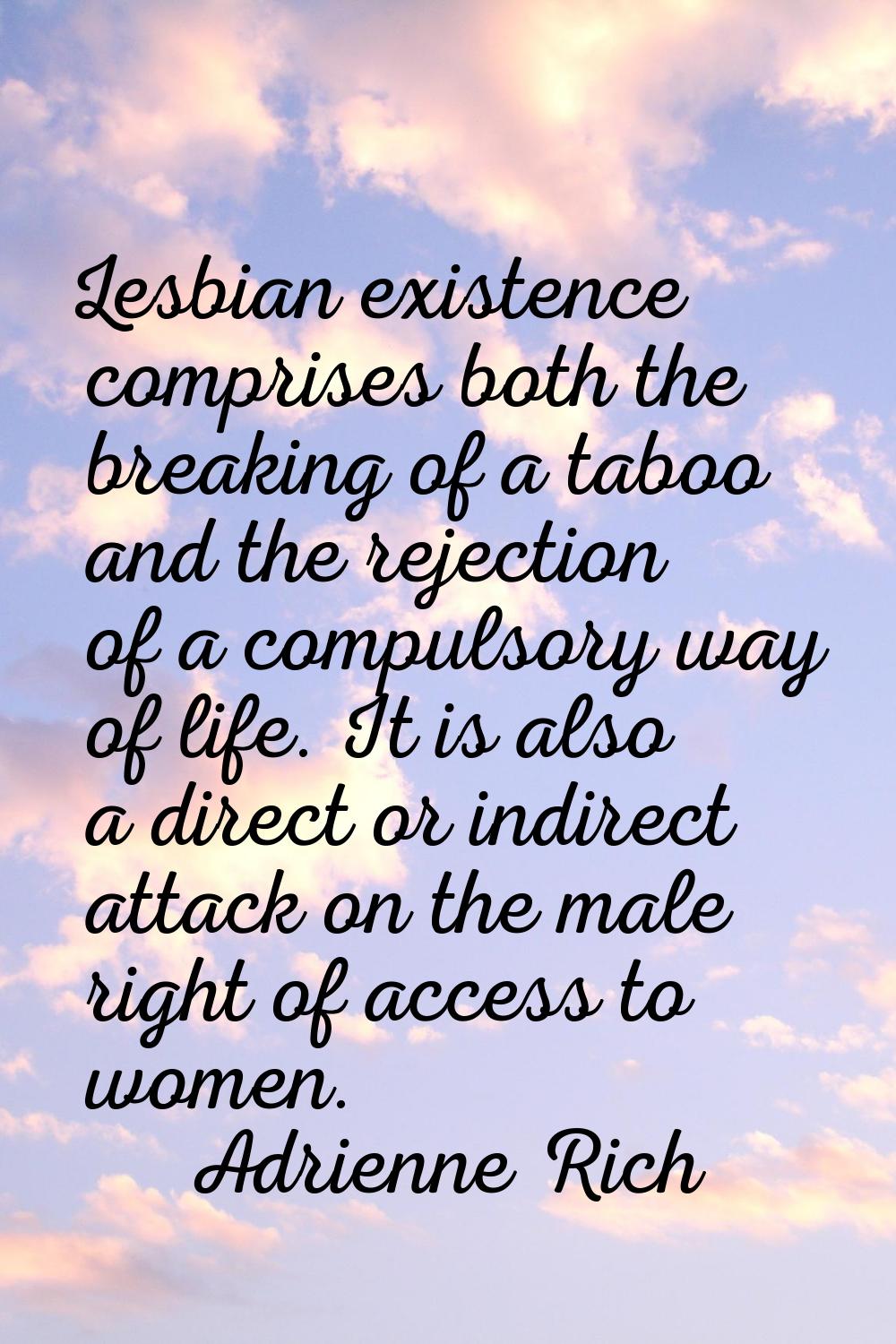 Lesbian existence comprises both the breaking of a taboo and the rejection of a compulsory way of l