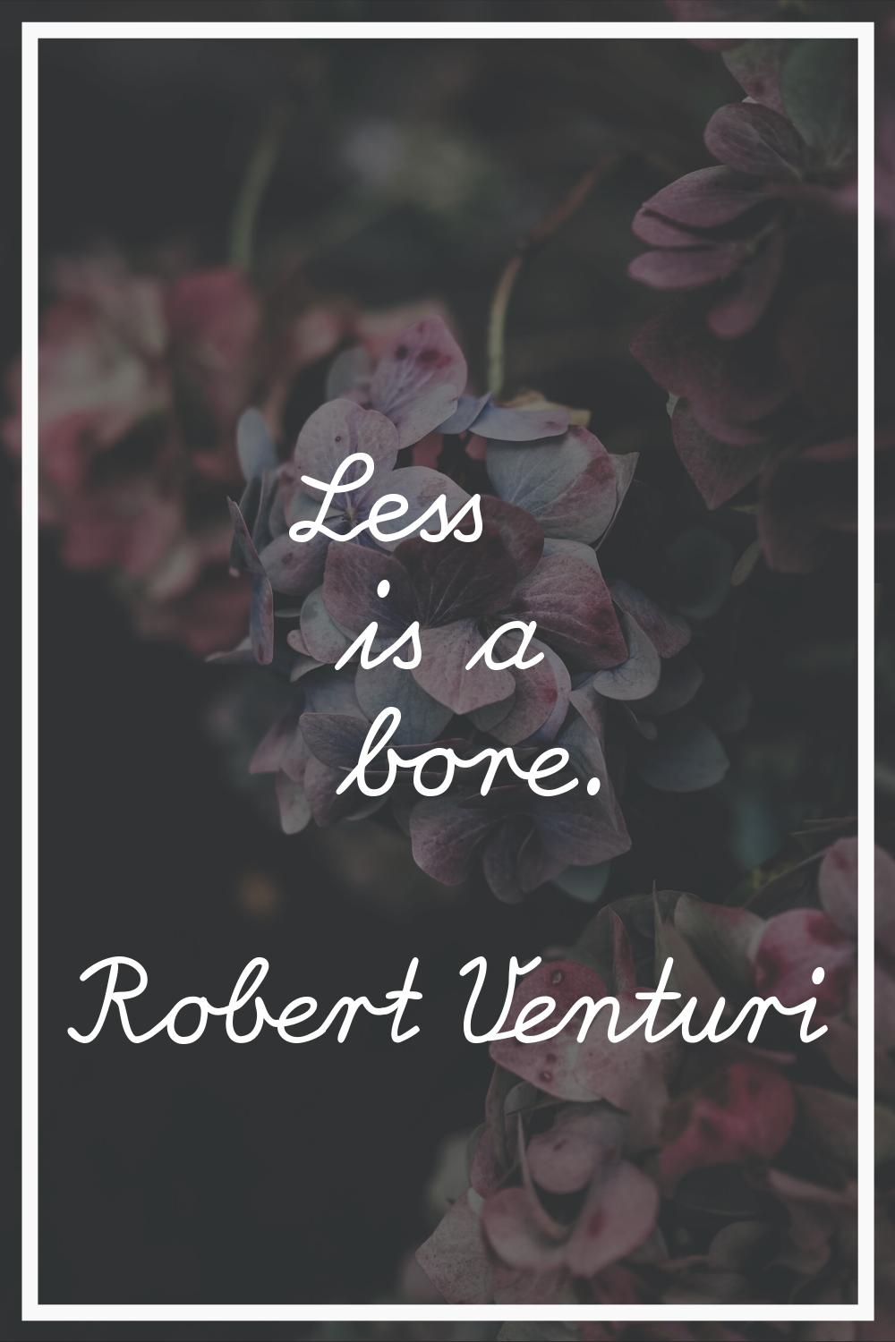 Less is a bore.