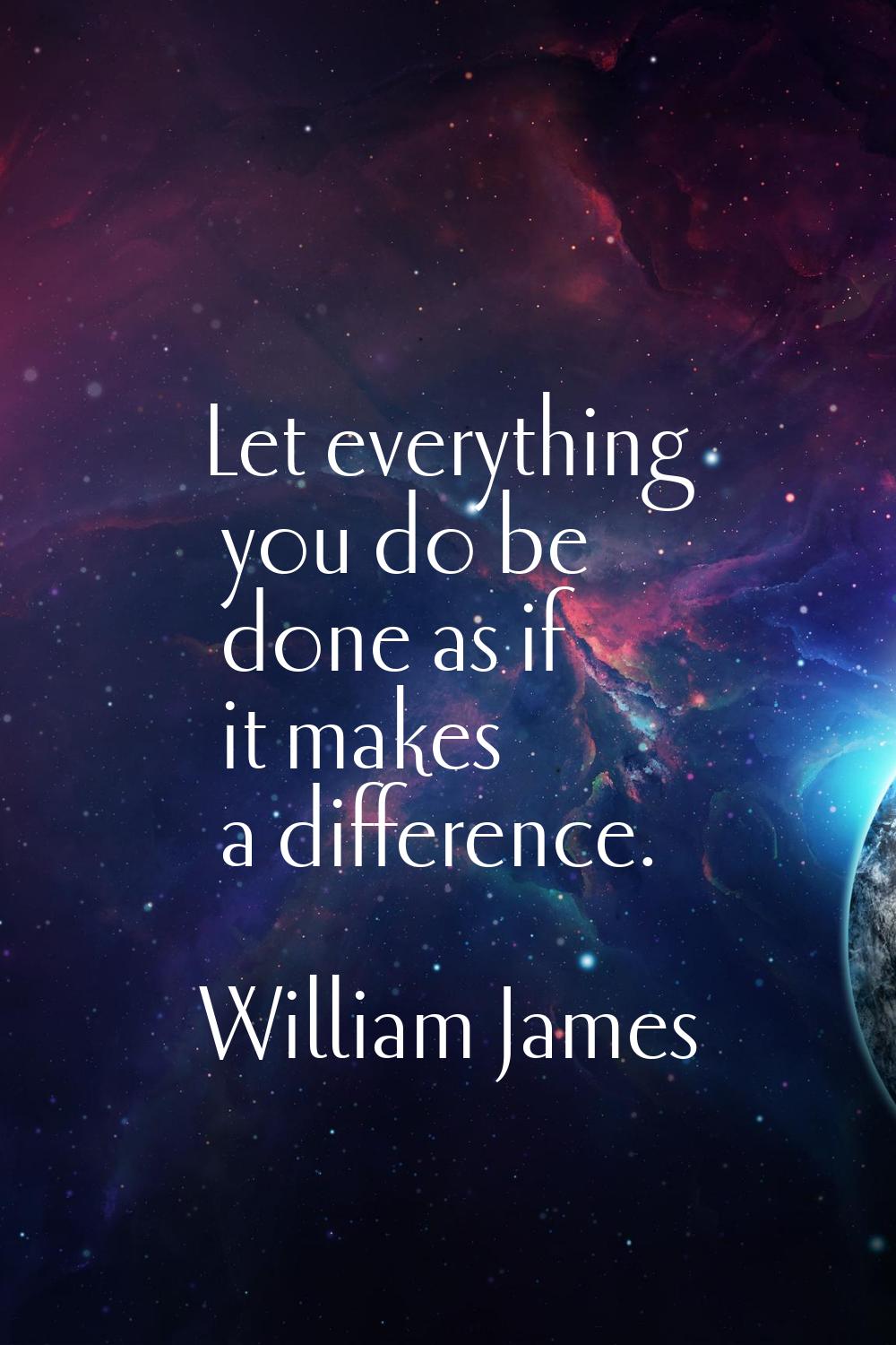 Let everything you do be done as if it makes a difference.