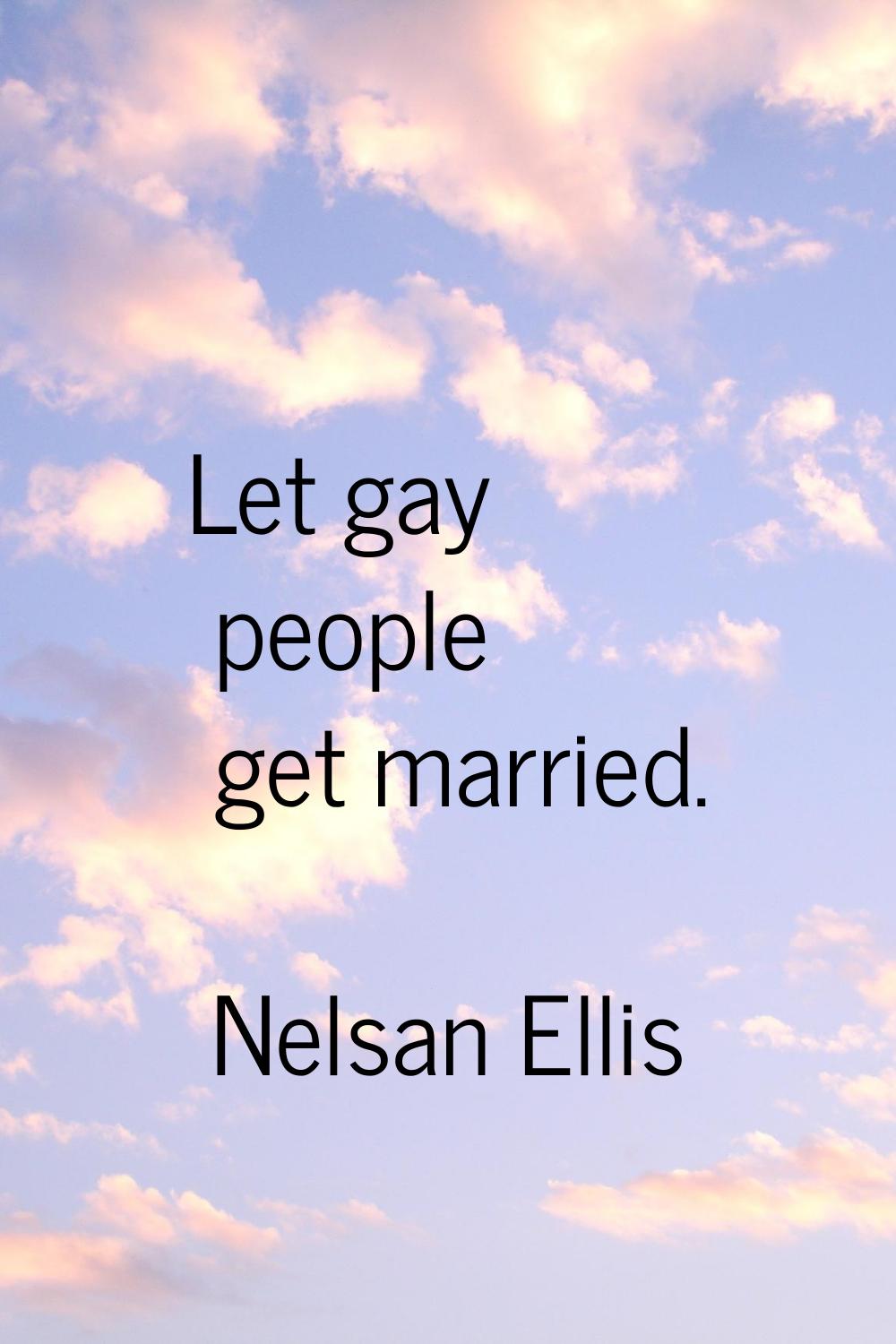 Let gay people get married.