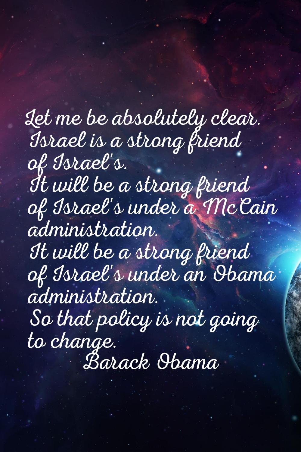 Let me be absolutely clear. Israel is a strong friend of Israel's. It will be a strong friend of Is
