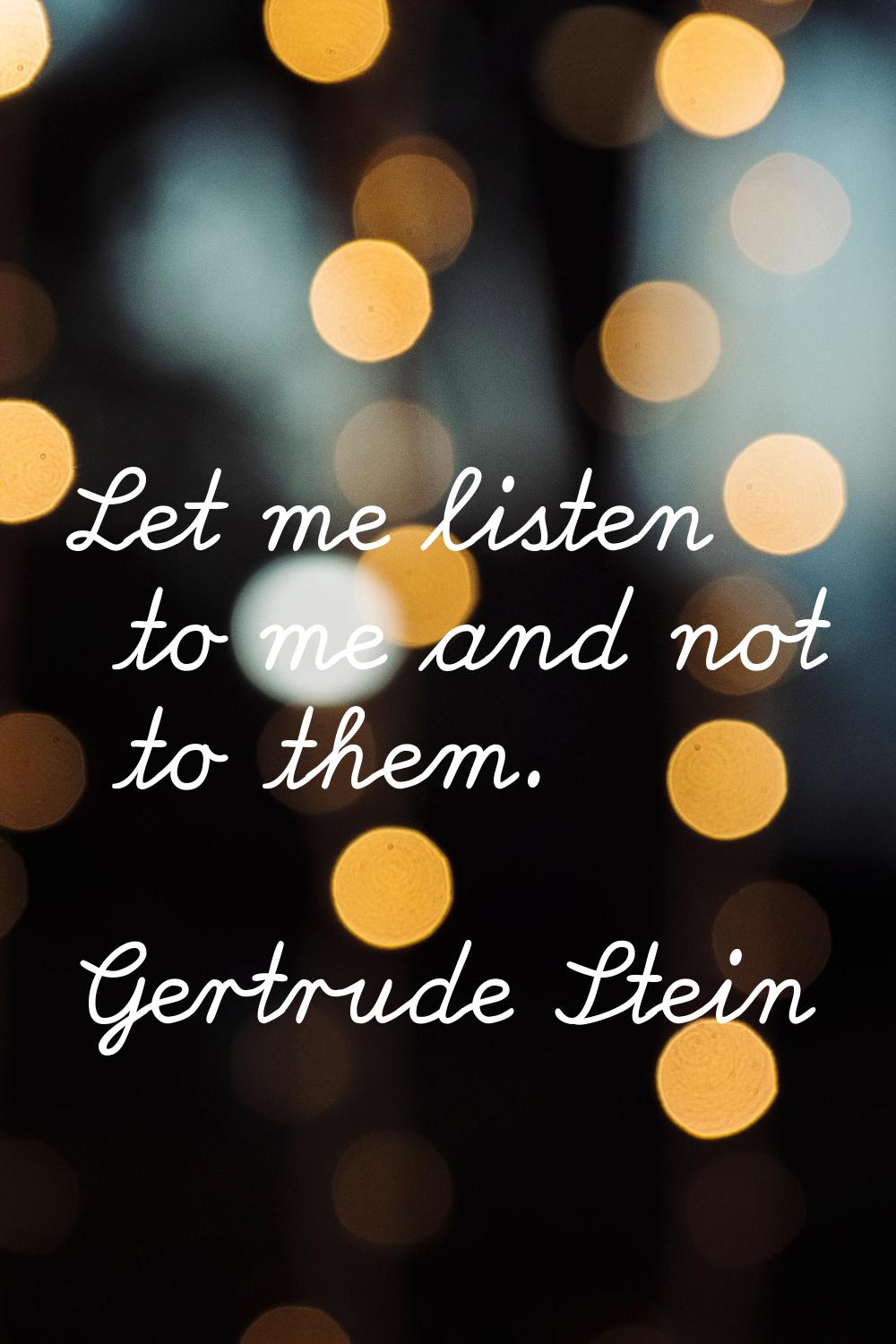 Let me listen to me and not to them.