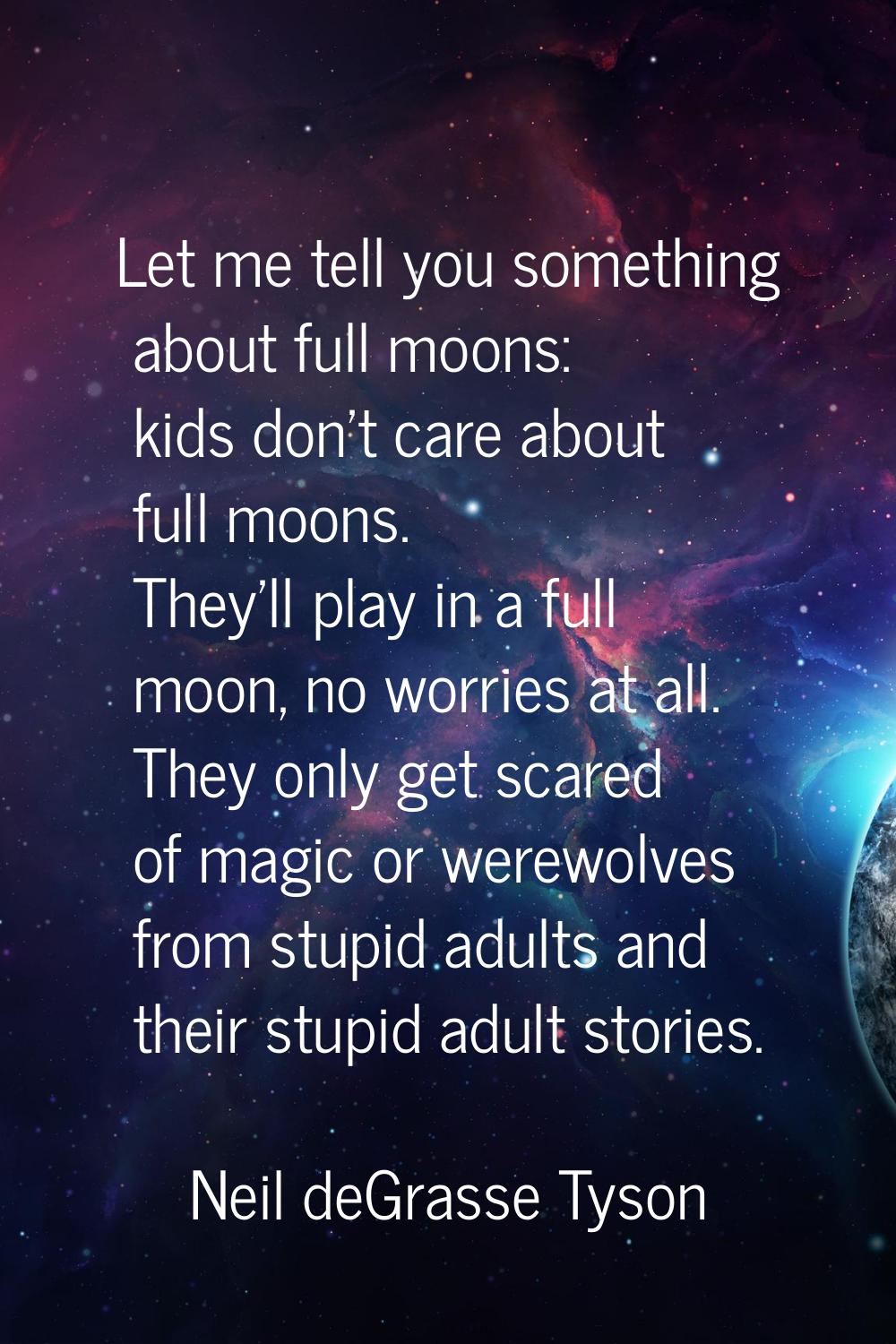 Let me tell you something about full moons: kids don't care about full moons. They'll play in a ful
