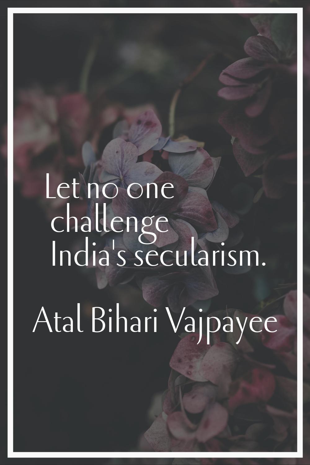 Let no one challenge India's secularism.