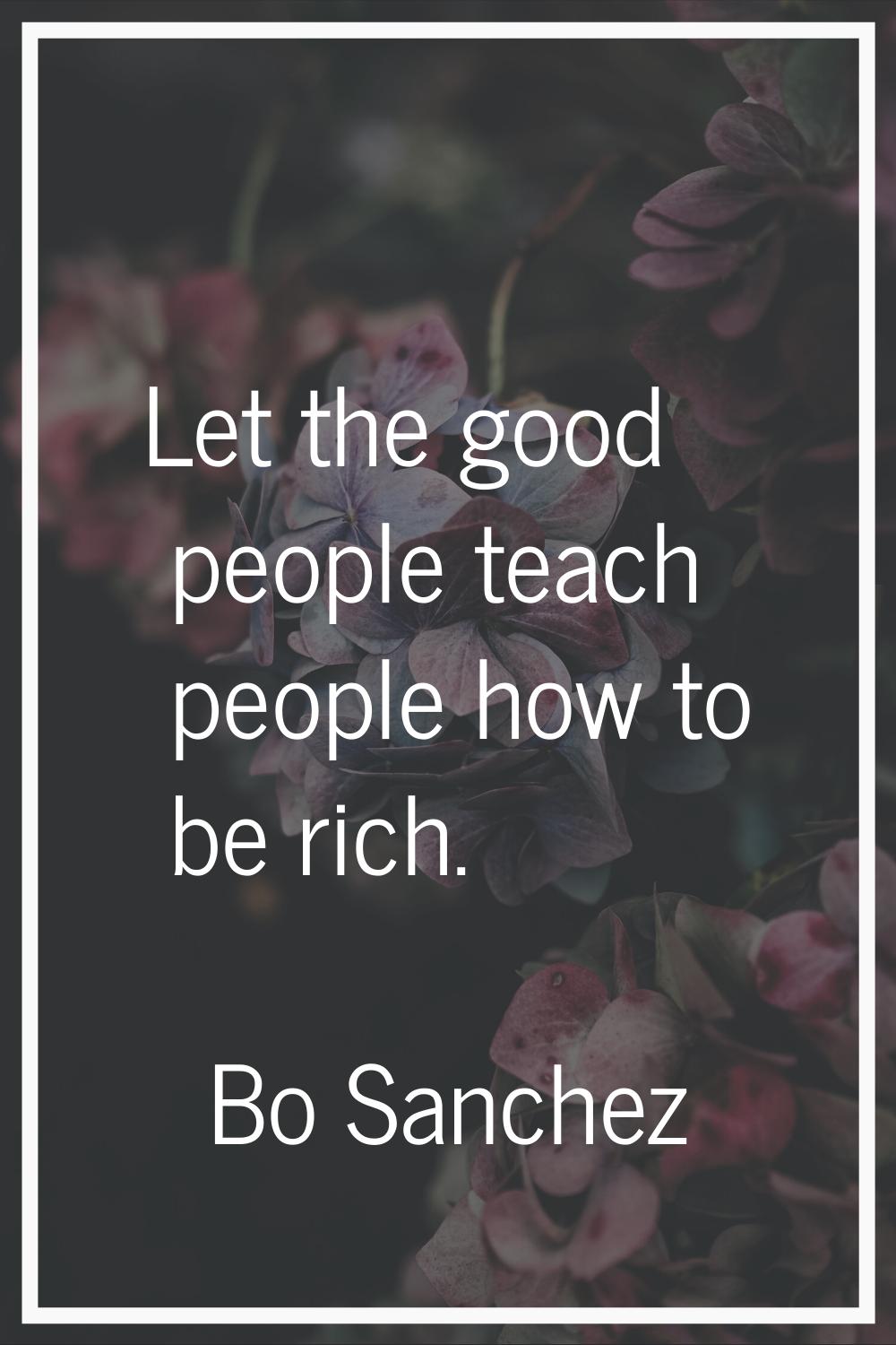 Let the good people teach people how to be rich.
