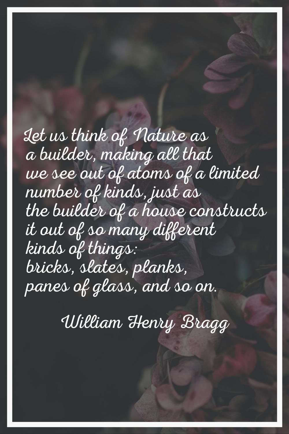 Let us think of Nature as a builder, making all that we see out of atoms of a limited number of kin