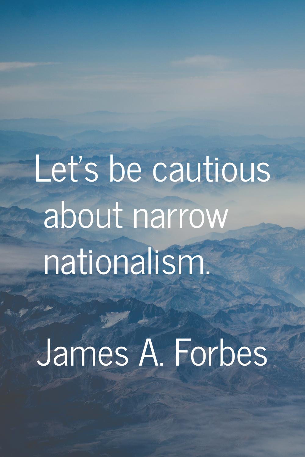 Let's be cautious about narrow nationalism.