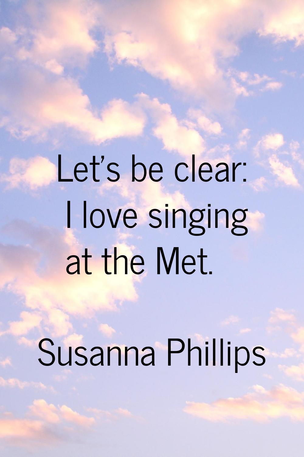 Let's be clear: I love singing at the Met.