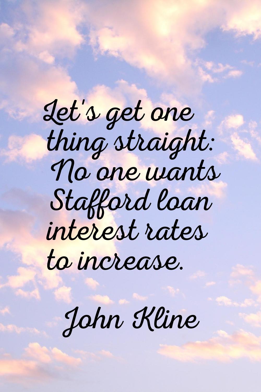 Let's get one thing straight: No one wants Stafford loan interest rates to increase.
