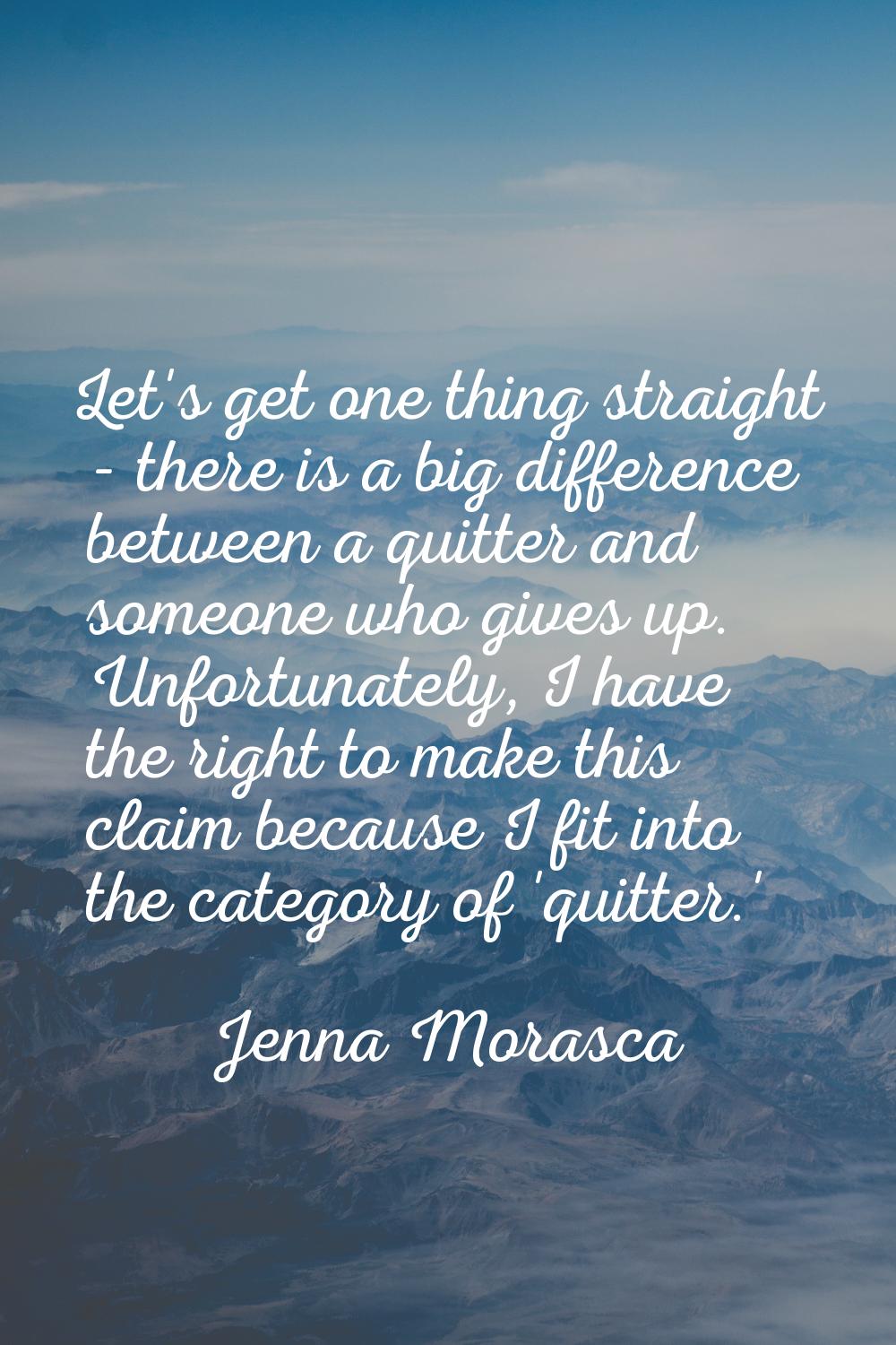 Let's get one thing straight - there is a big difference between a quitter and someone who gives up