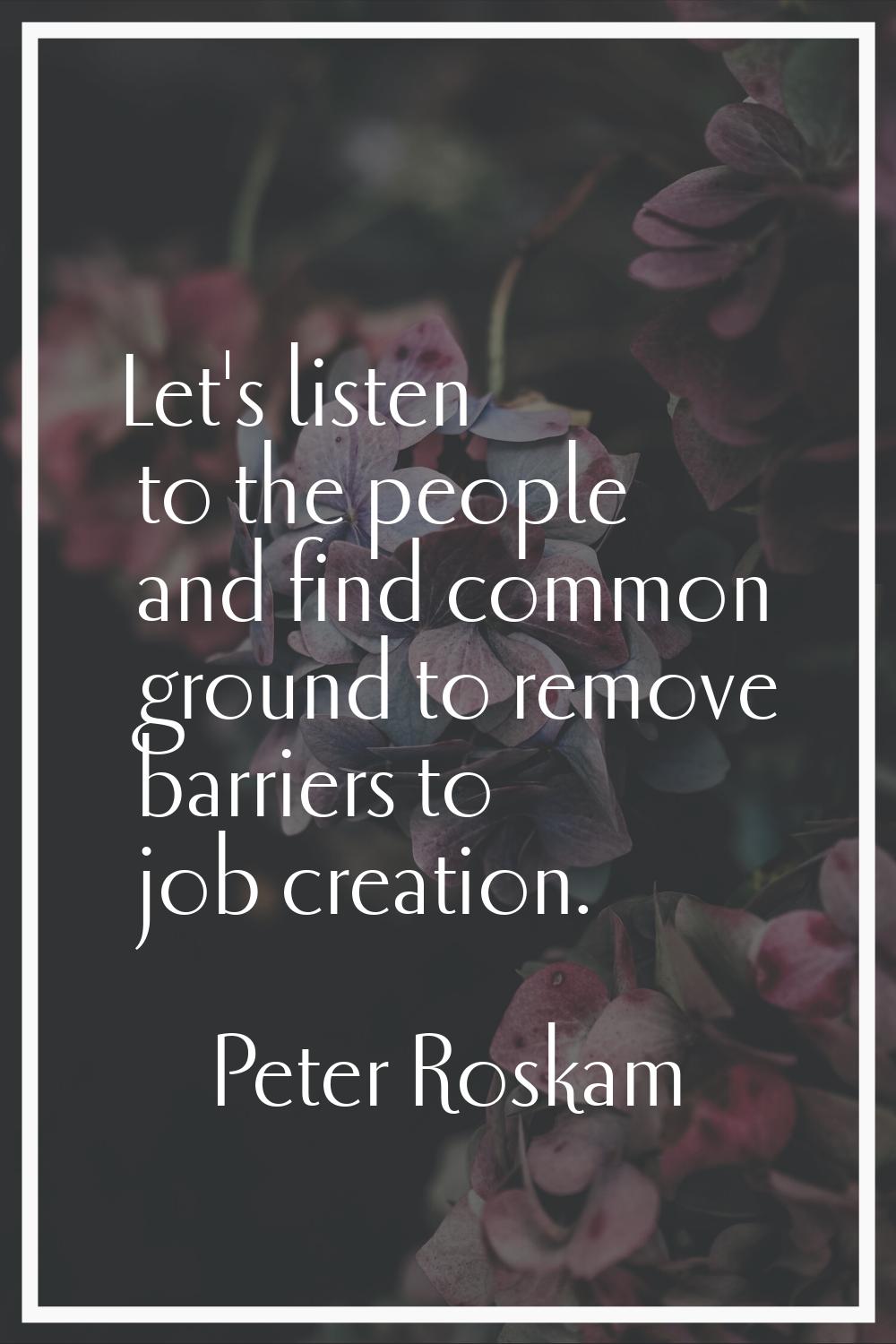Let's listen to the people and find common ground to remove barriers to job creation.