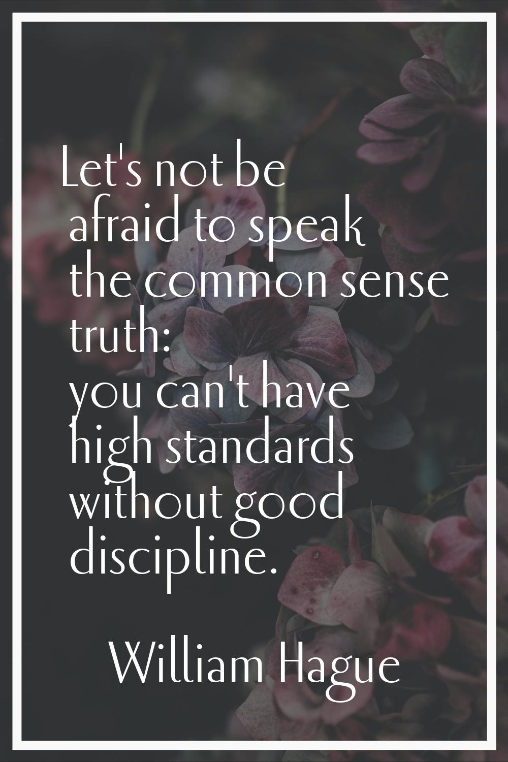Let's not be afraid to speak the common sense truth: you can't have high standards without good dis