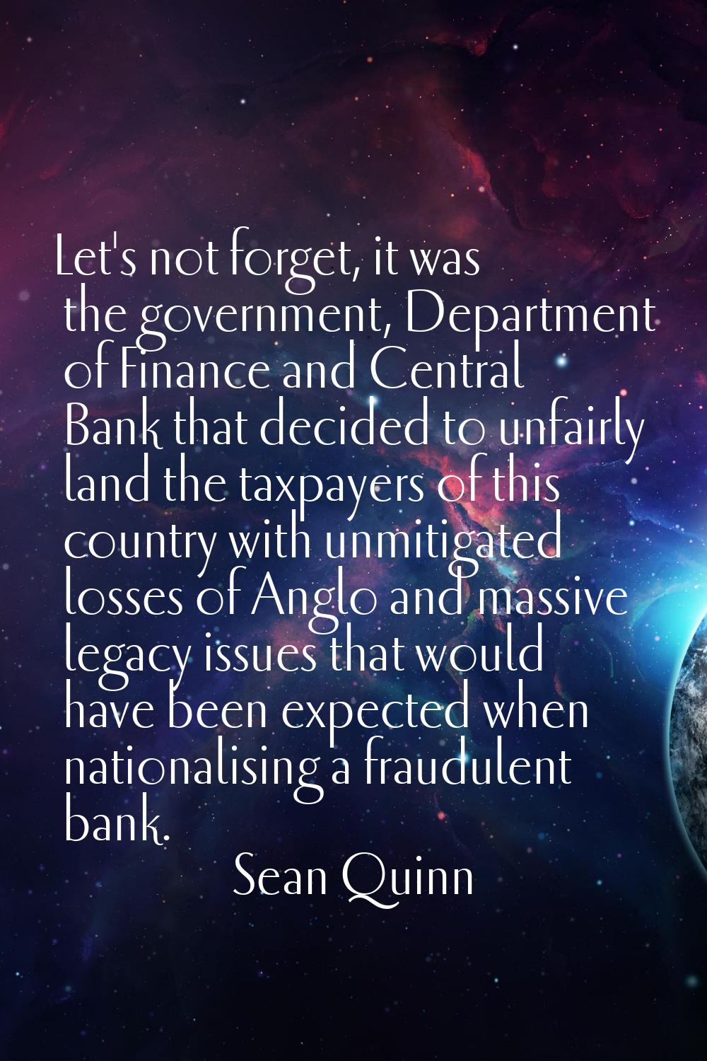 Let's not forget, it was the government, Department of Finance and Central Bank that decided to unf