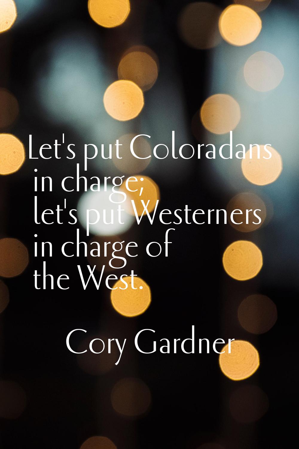 Let's put Coloradans in charge; let's put Westerners in charge of the West.