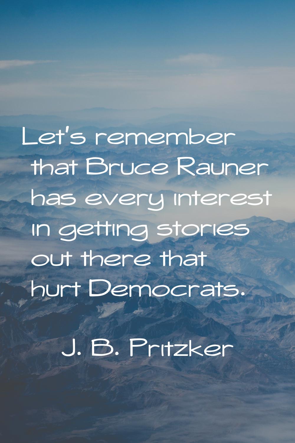 Let's remember that Bruce Rauner has every interest in getting stories out there that hurt Democrat
