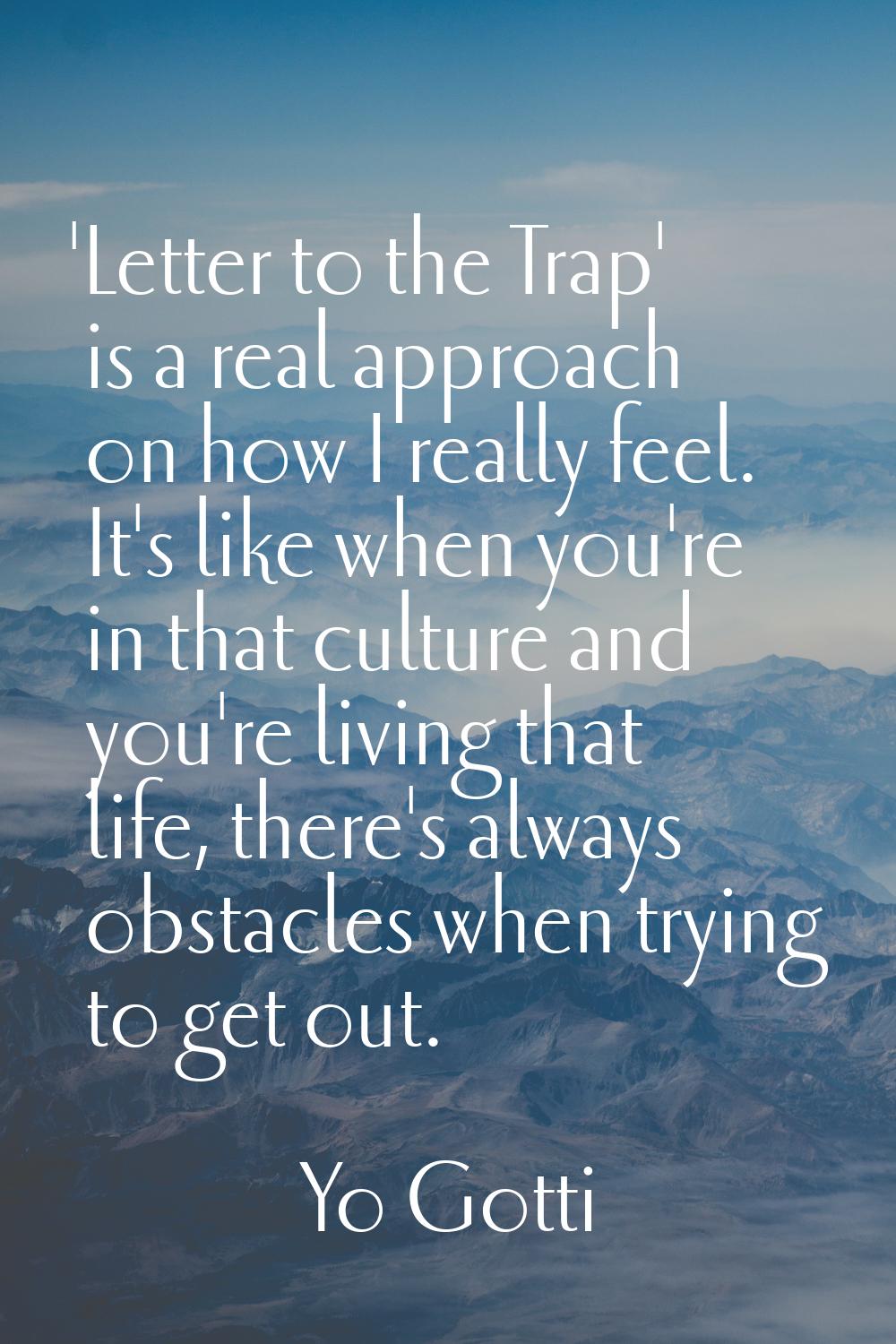 'Letter to the Trap' is a real approach on how I really feel. It's like when you're in that culture