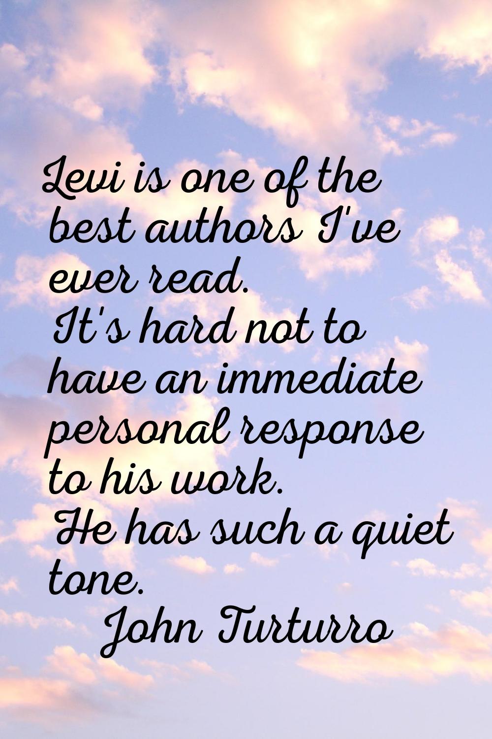 Levi is one of the best authors I've ever read. It's hard not to have an immediate personal respons