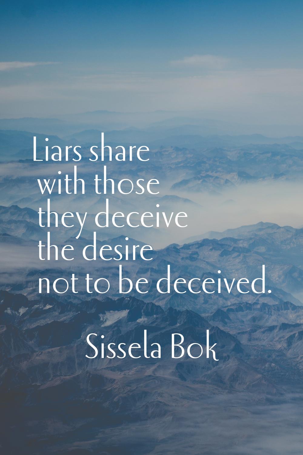 Liars share with those they deceive the desire not to be deceived.