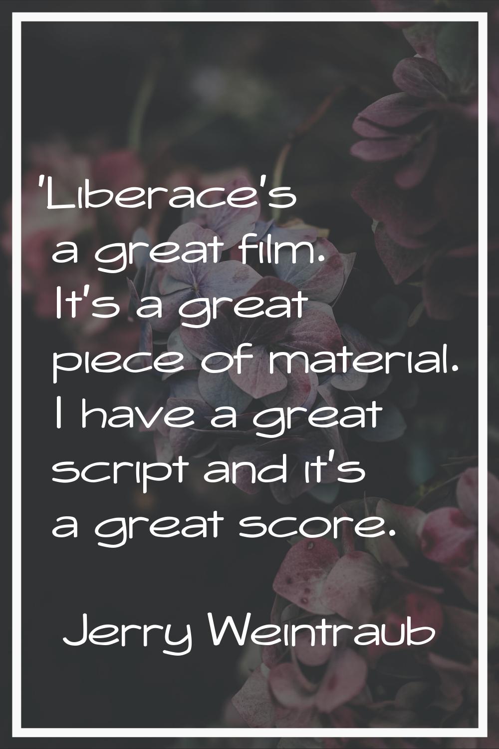 'Liberace's a great film. It's a great piece of material. I have a great script and it's a great sc