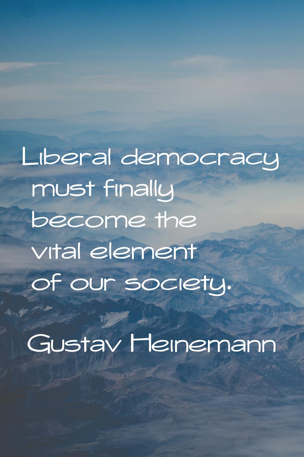 Liberal democracy must finally become the vital element of our society.