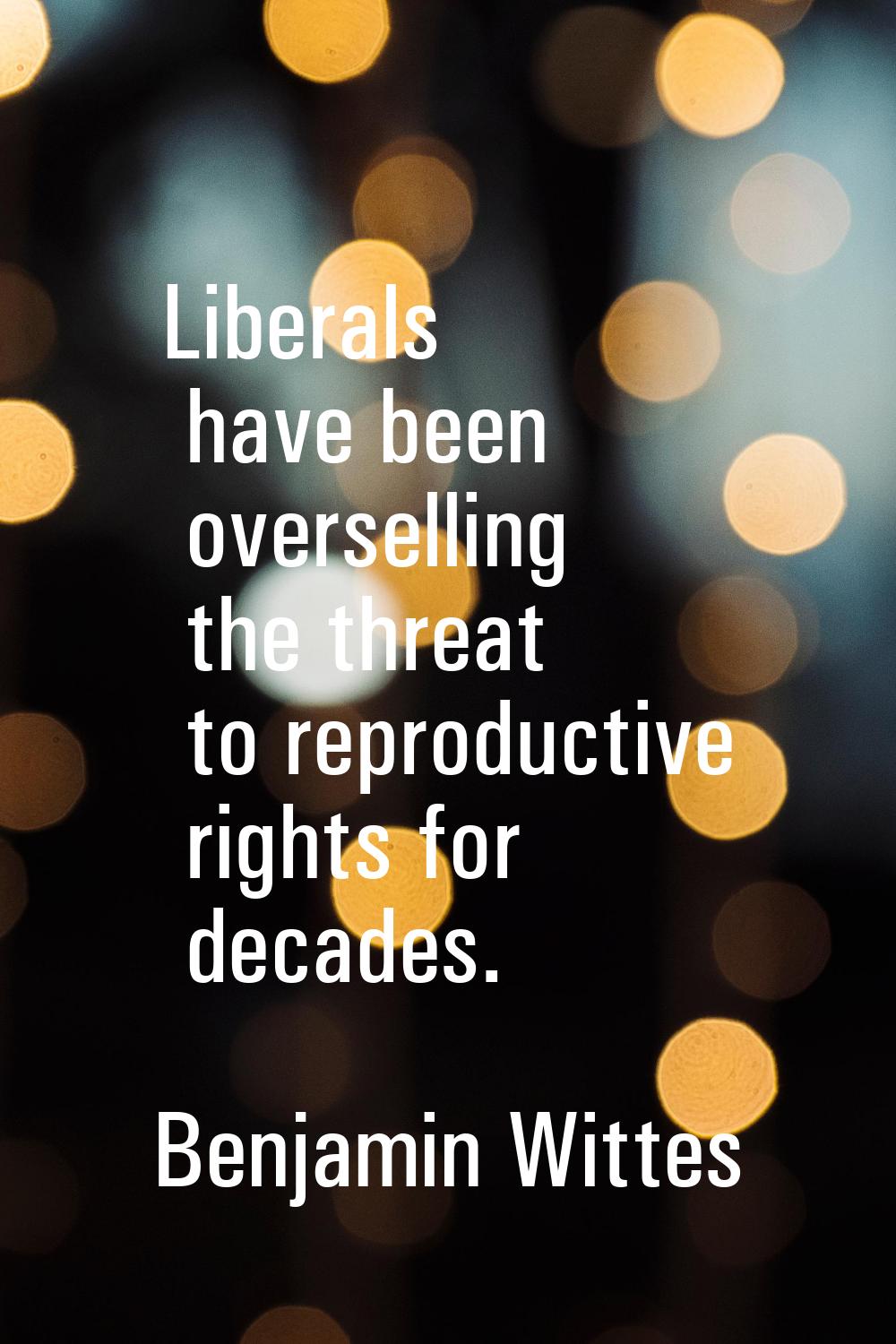 Liberals have been overselling the threat to reproductive rights for decades.