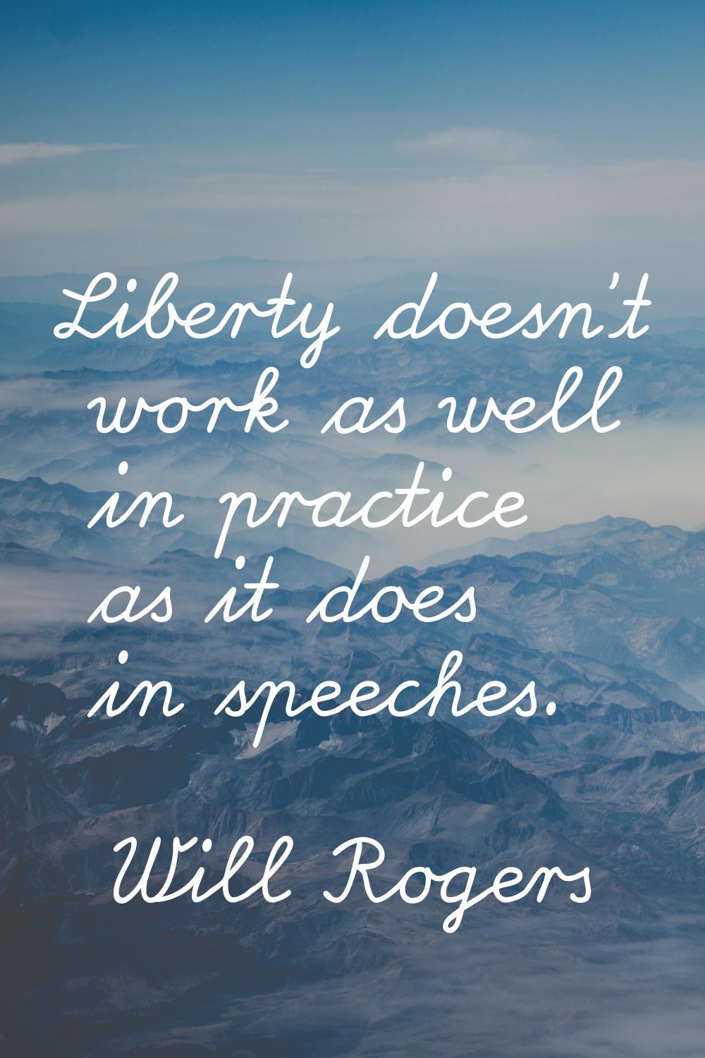Liberty doesn't work as well in practice as it does in speeches.