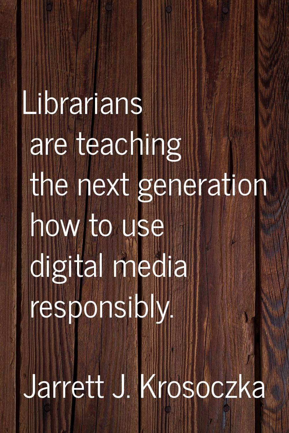 Librarians are teaching the next generation how to use digital media responsibly.