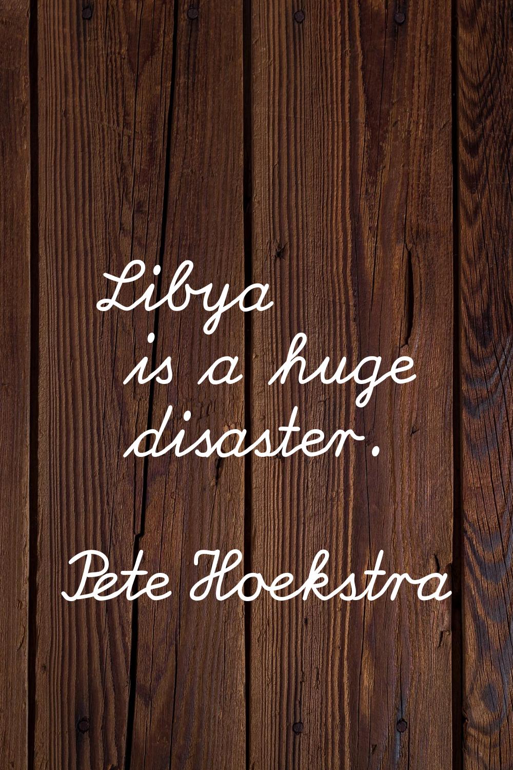 Libya is a huge disaster.