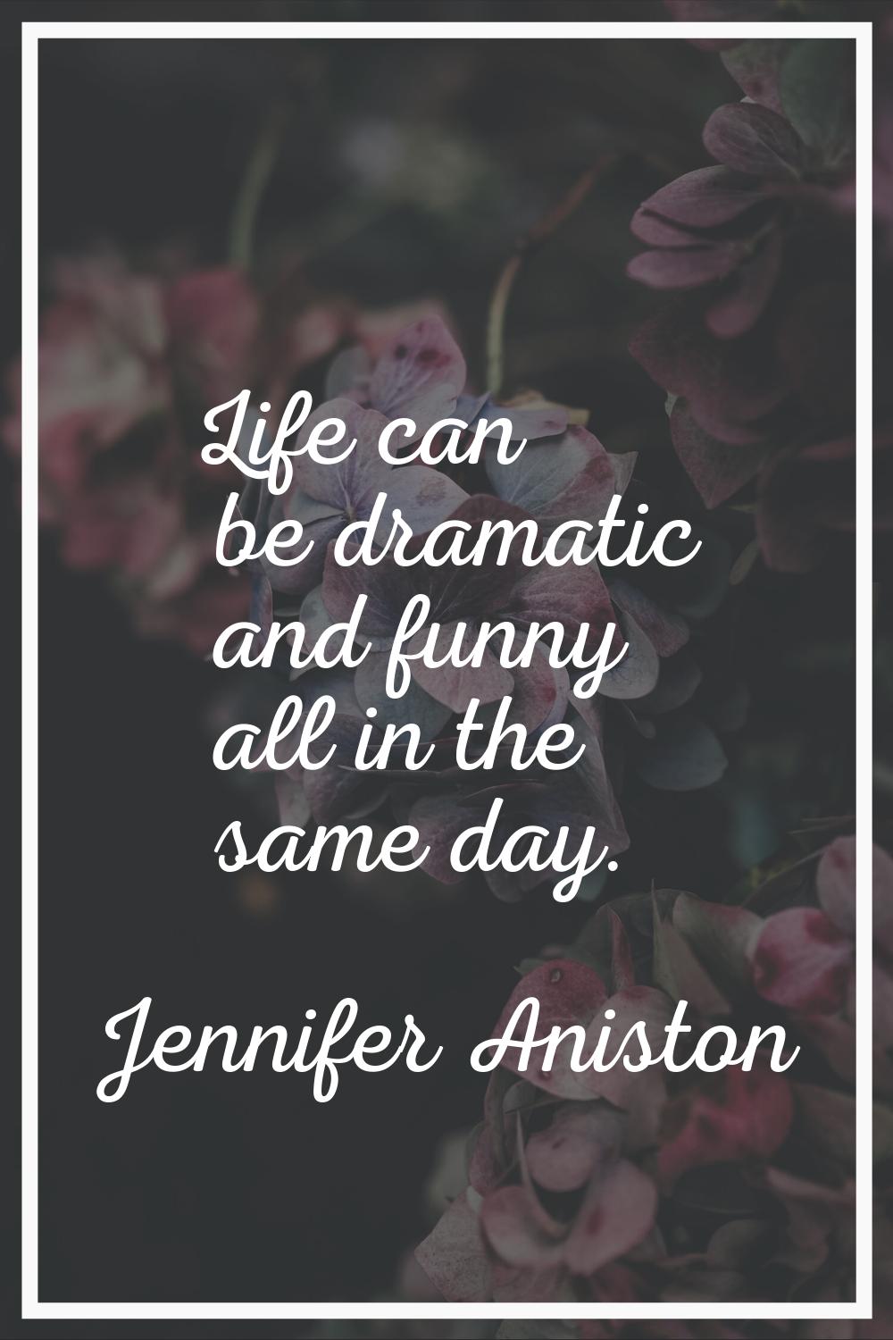 Life can be dramatic and funny all in the same day.