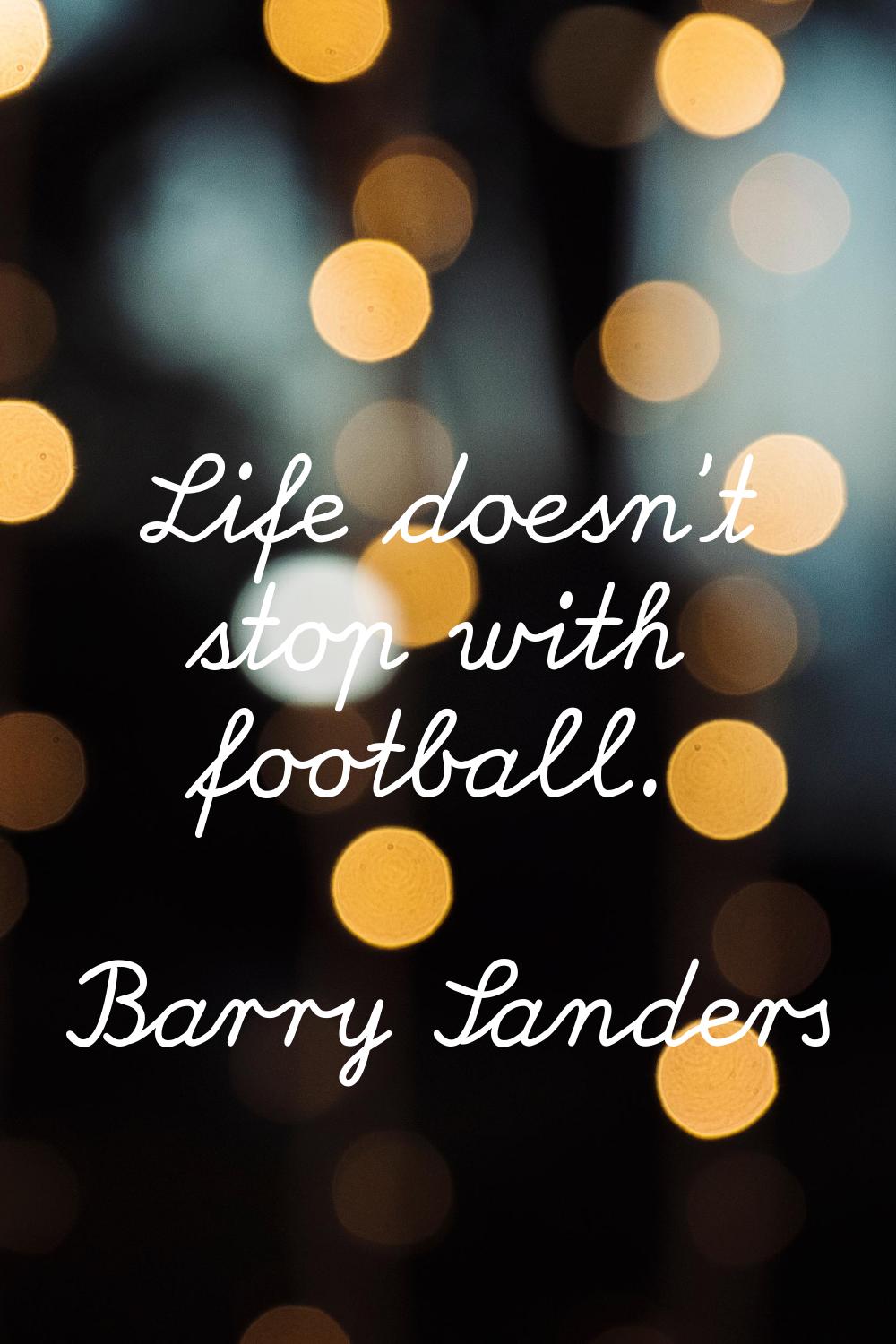 Life doesn't stop with football.