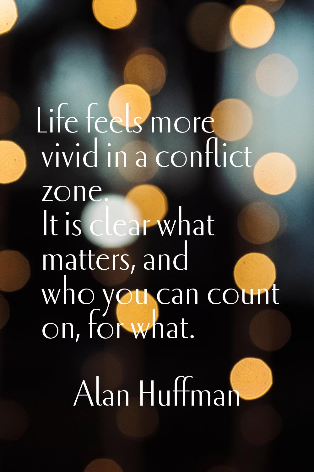 Life feels more vivid in a conflict zone. It is clear what matters, and who you can count on, for w