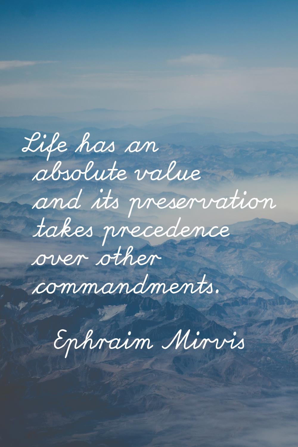 Life has an absolute value and its preservation takes precedence over other commandments.