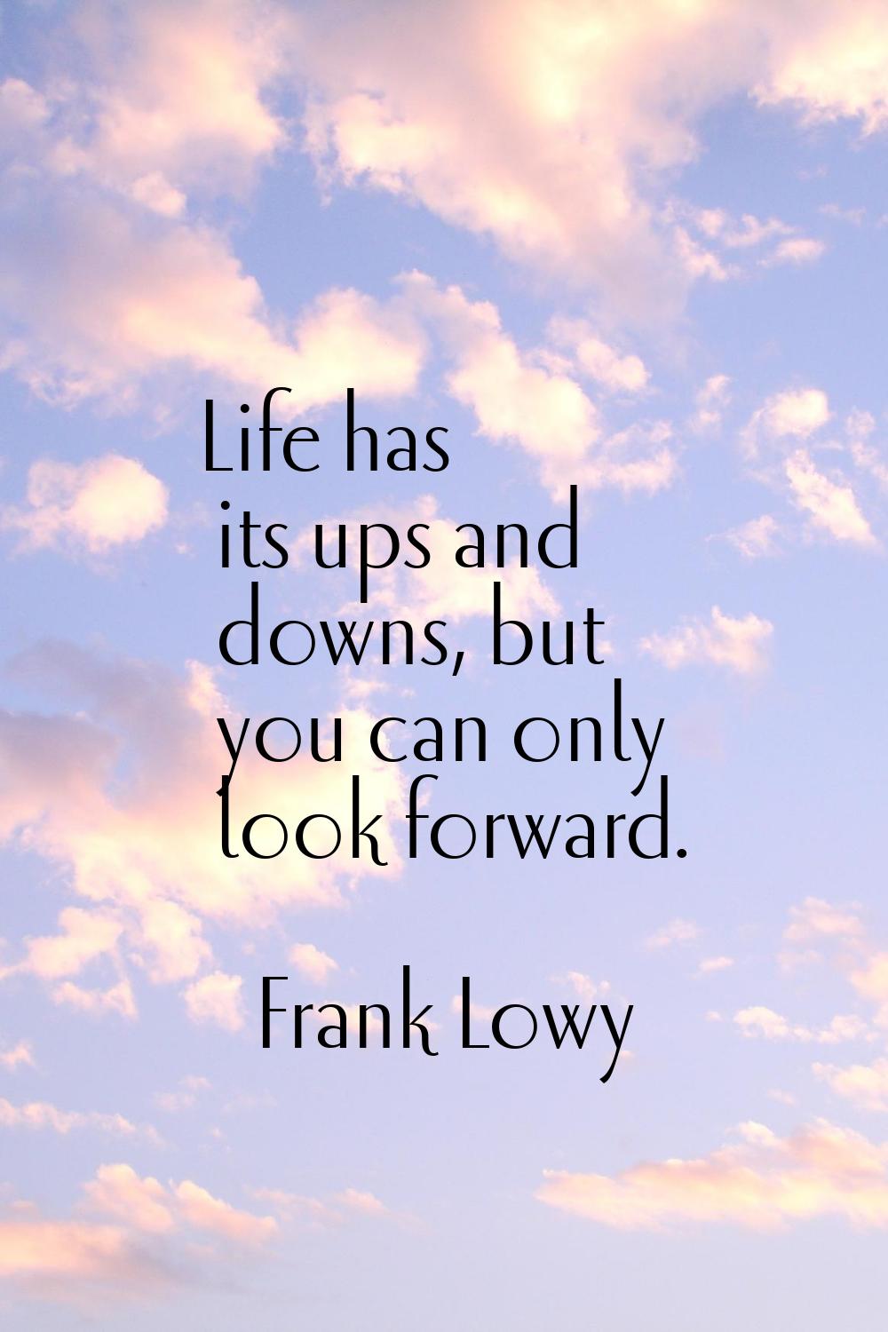 Life has its ups and downs, but you can only look forward.