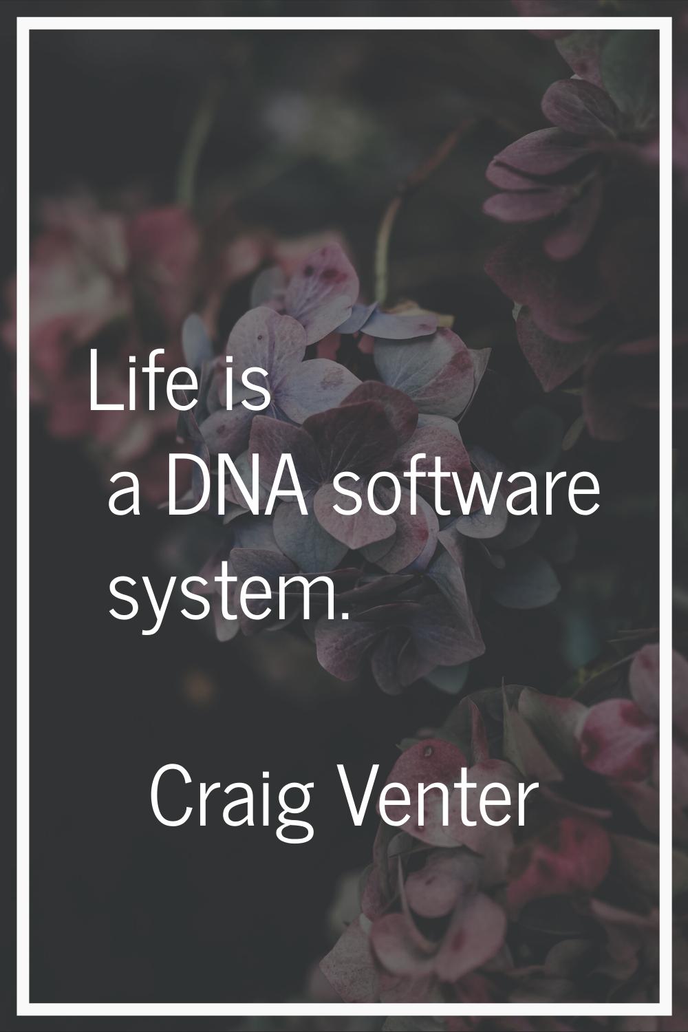 Life is a DNA software system.