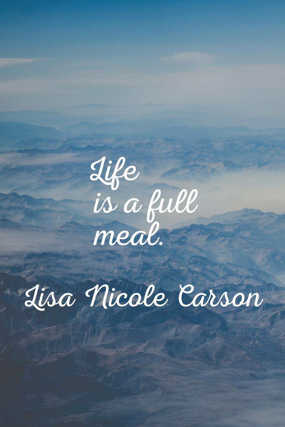 Life is a full meal.