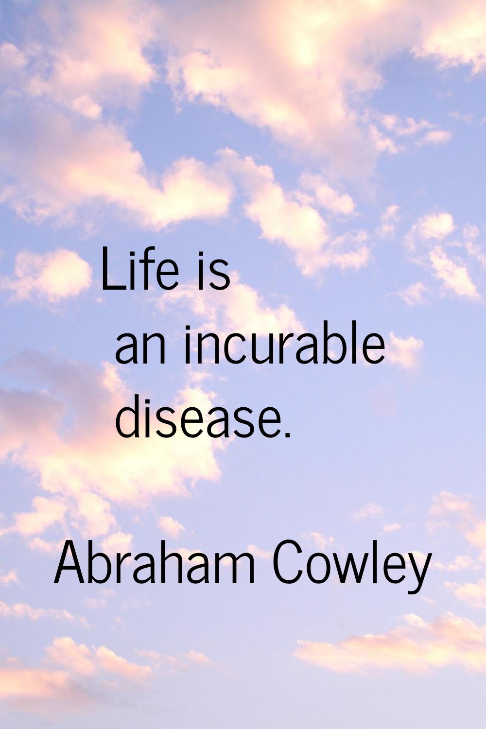 Life is an incurable disease.