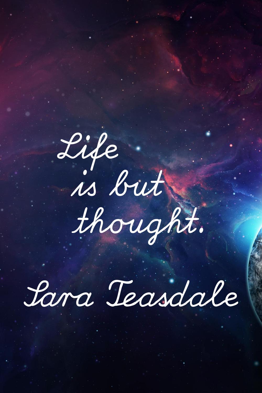 Life is but thought.