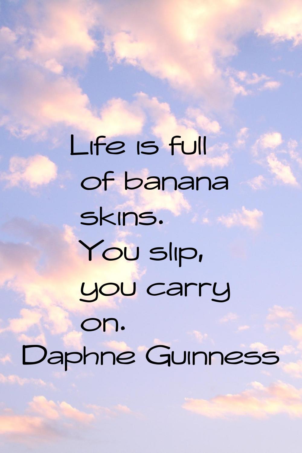 Life is full of banana skins. You slip, you carry on.