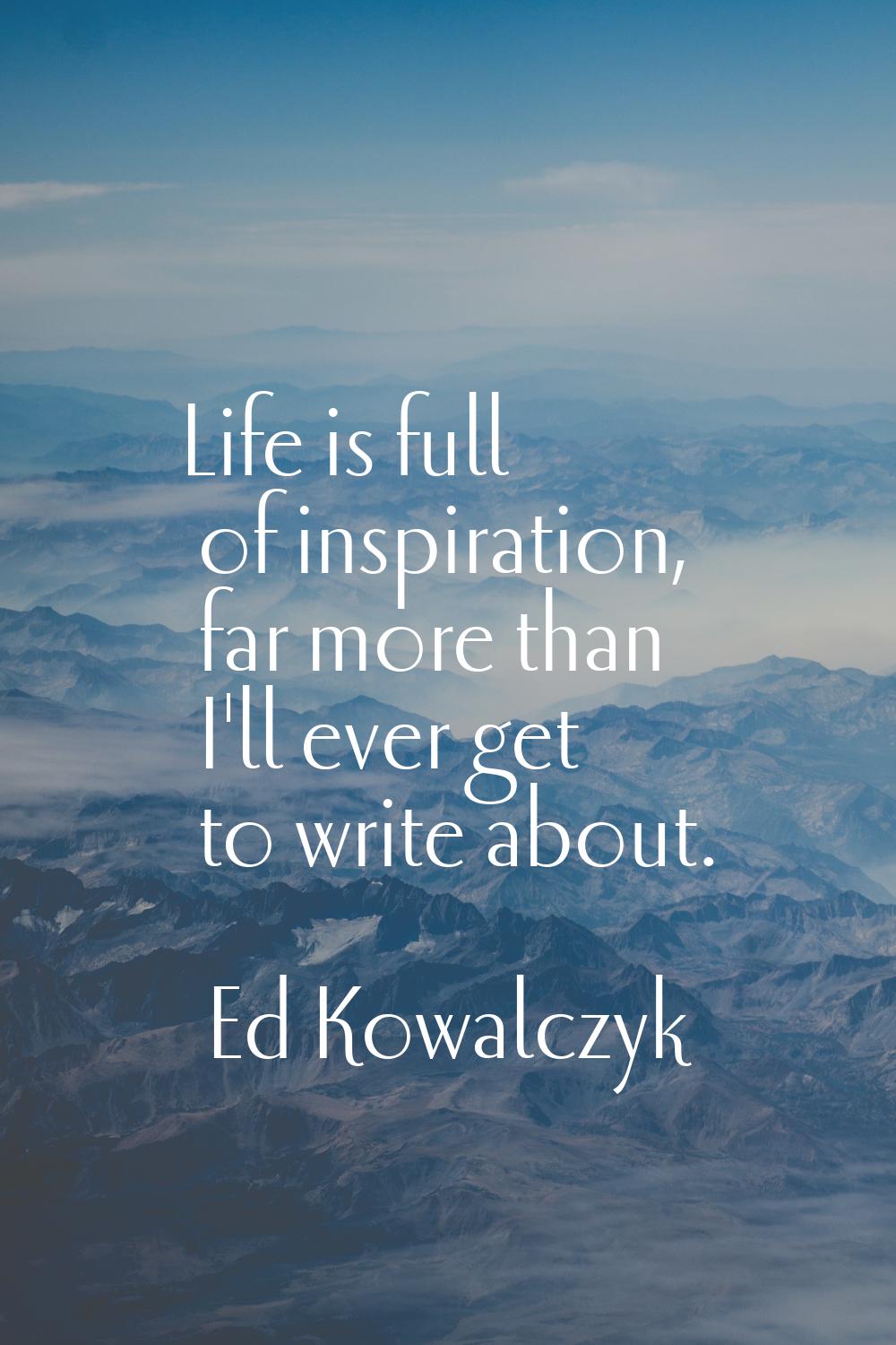 Life is full of inspiration, far more than I'll ever get to write about.