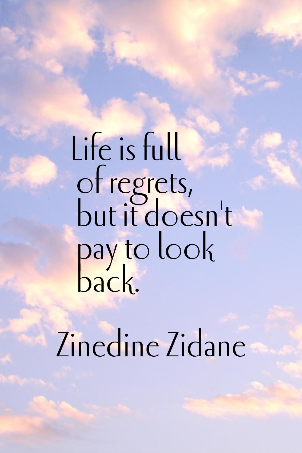 Life is full of regrets, but it doesn't pay to look back.