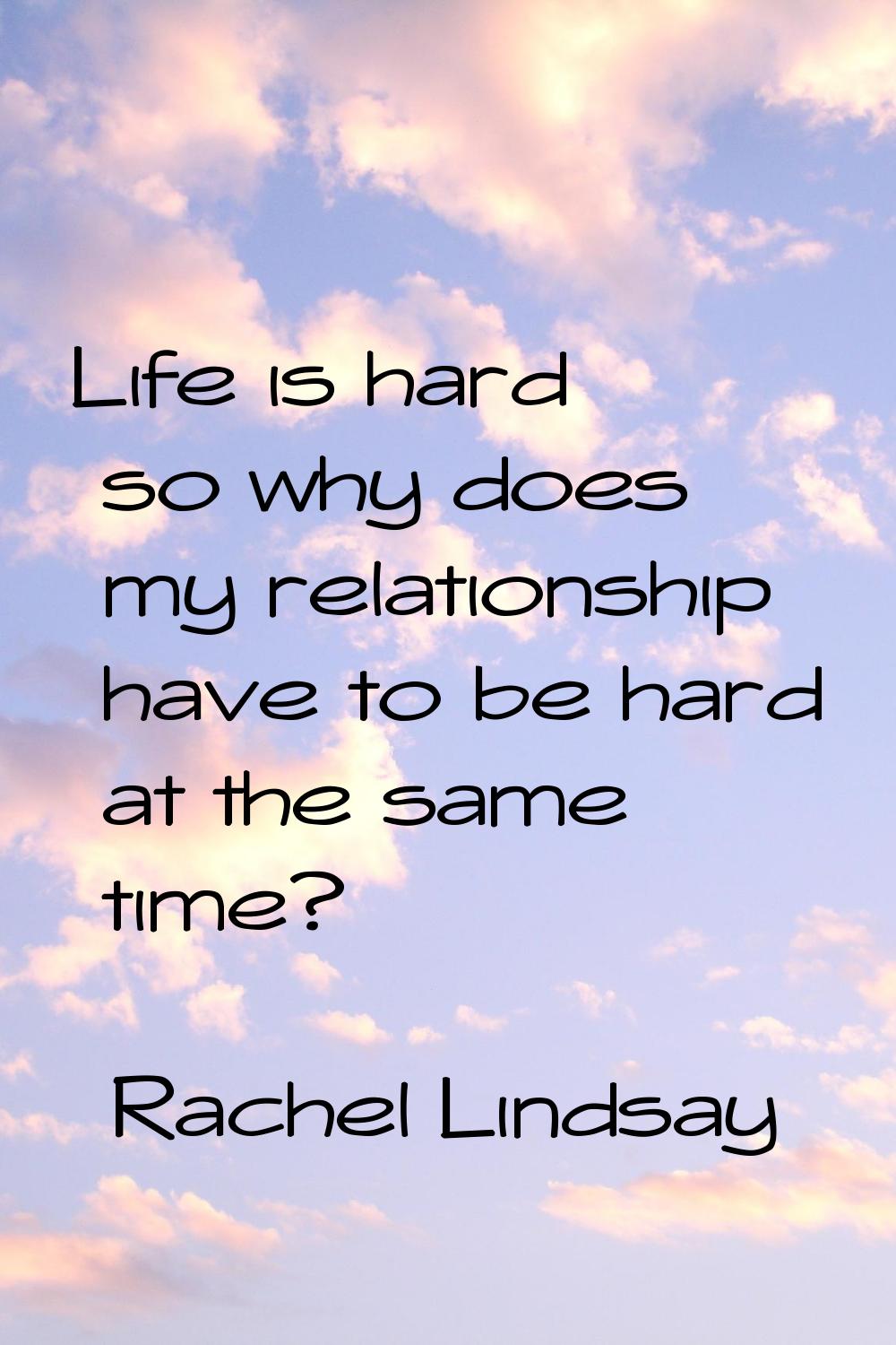 Life is hard so why does my relationship have to be hard at the same time?