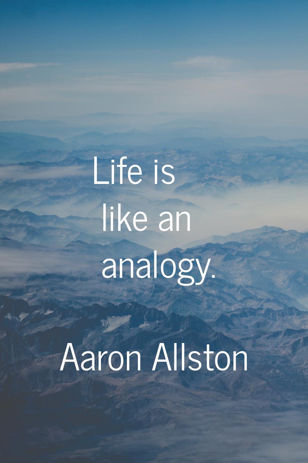 Life is like an analogy.