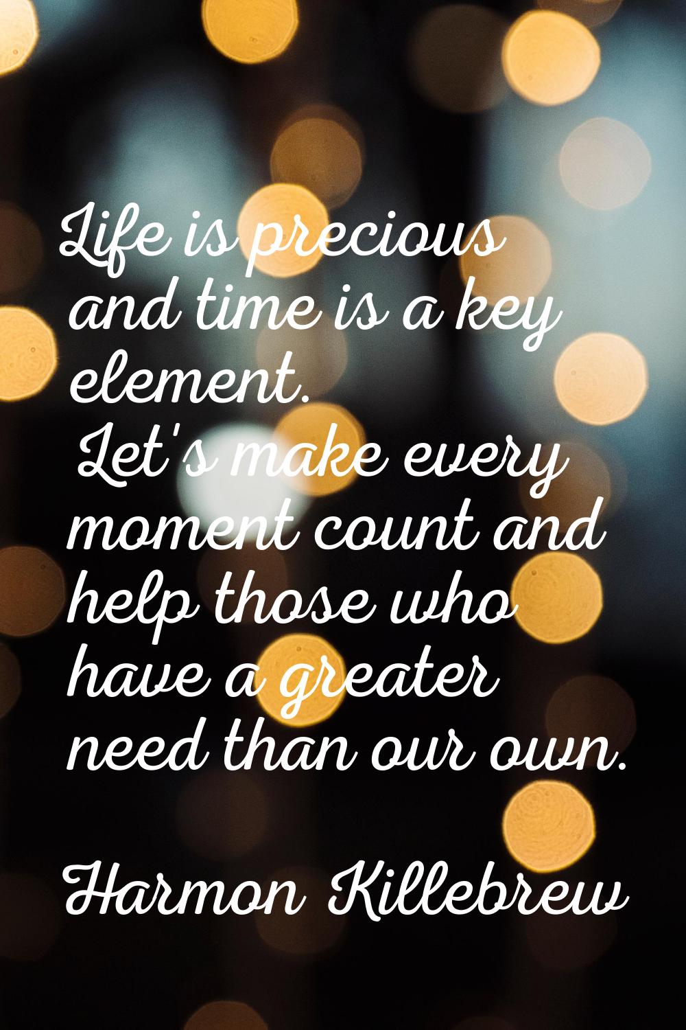 Life is precious and time is a key element. Let's make every moment count and help those who have a