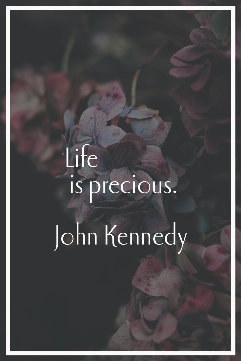 Life is precious.